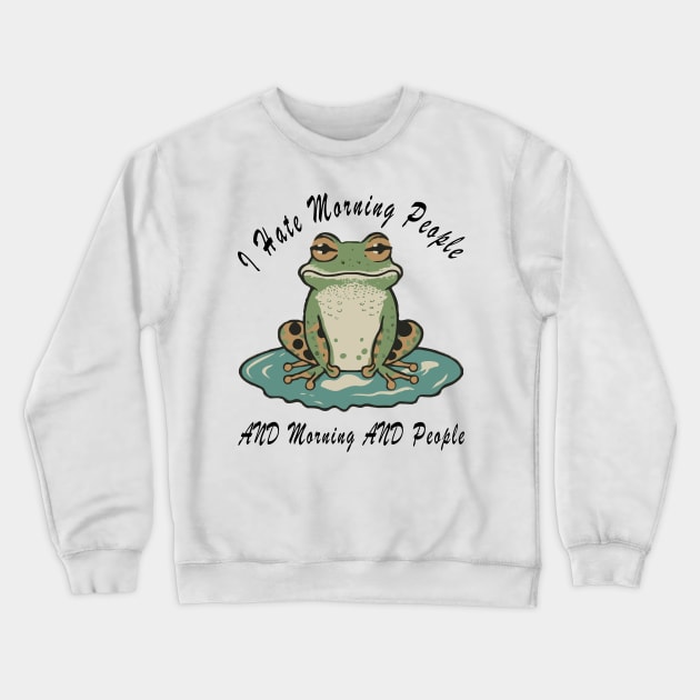 I hate morning people, a funny frog quote Crewneck Sweatshirt by Evergreen